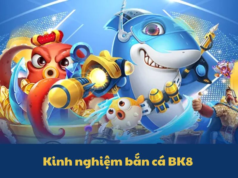 Kinh nghiệm bắn cá cực hay và dễ ăn điểm tại BK8