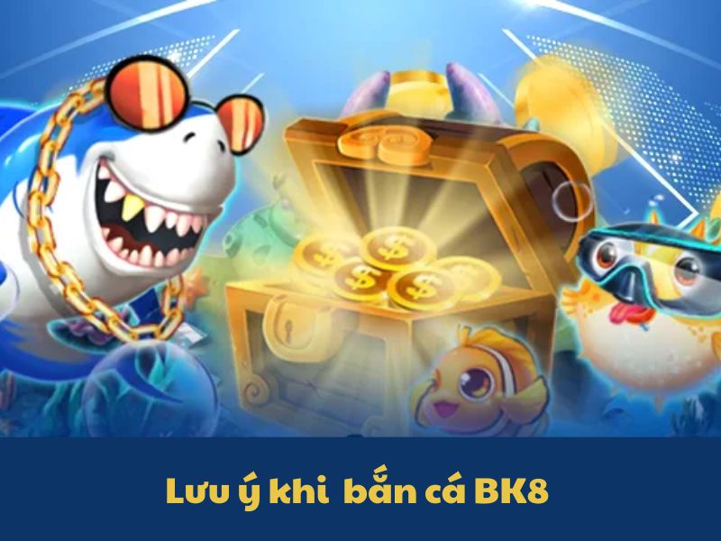 Lưu ý cần nhớ khi chơi bắn cá tại BK8